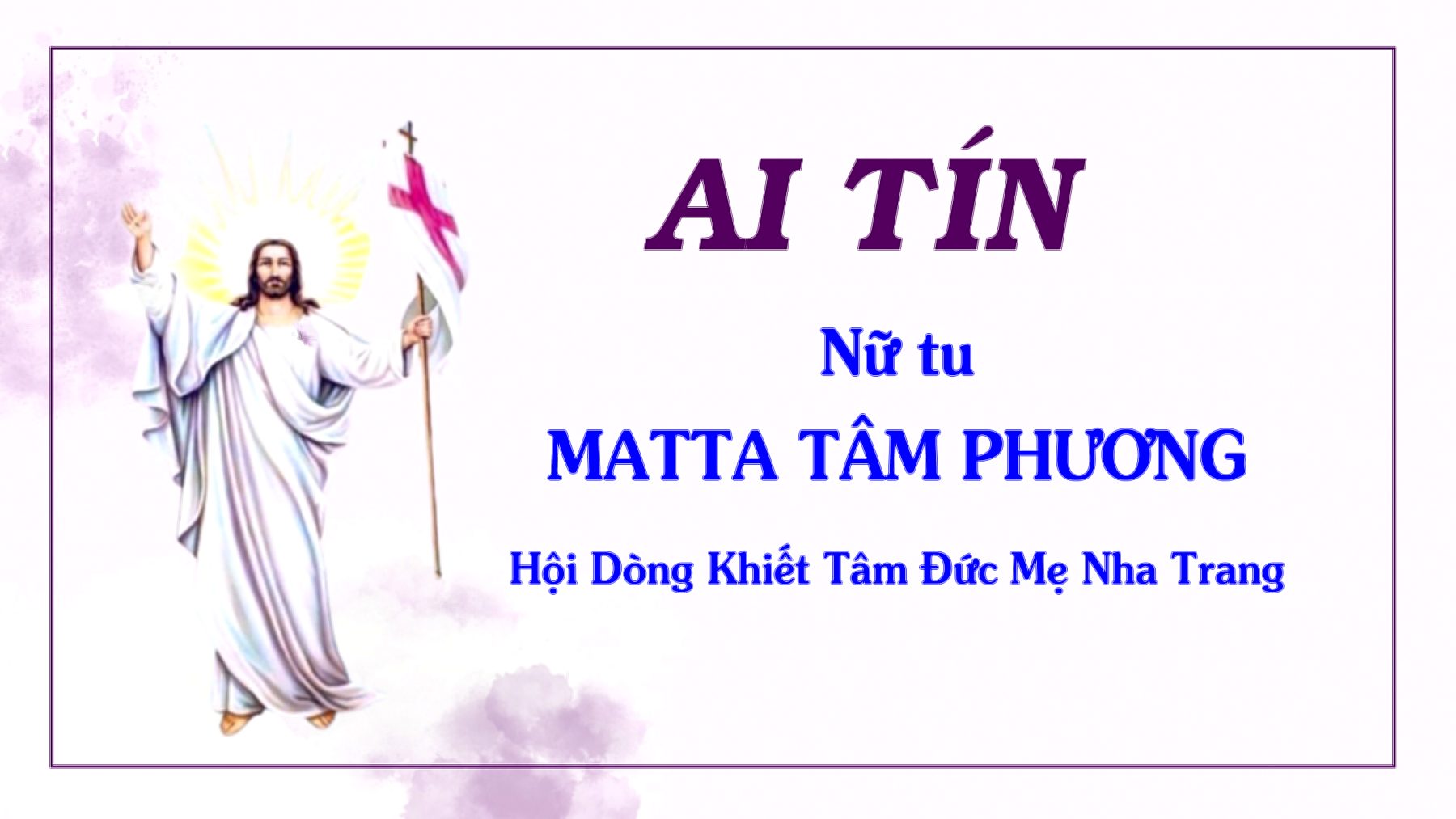 Ai Tín của Nữ tu Matta Tâm Phương thuộc Hội Dòng Khiết Tâm Đức Mẹ